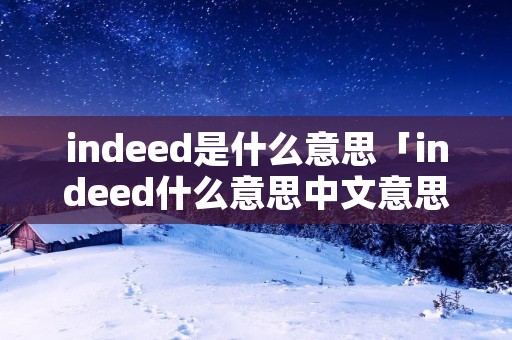 indeed是什么意思「indeed什么意思中文意思是什么」