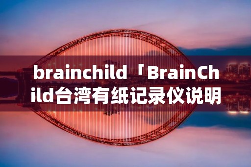 brainchild「BrainChild台湾有纸记录仪说明书」