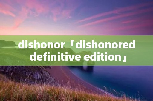 dishonor「dishonored definitive edition」 dishonor「dishonored definitive edition」