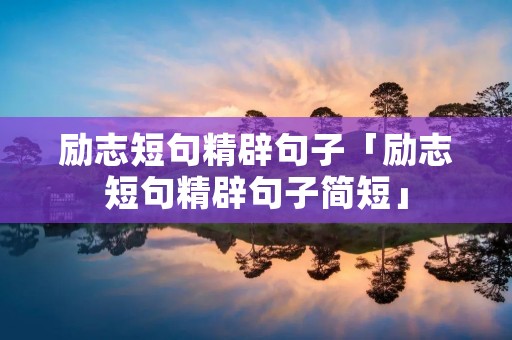 励志短句精辟句子「励志短句精辟句子简短」