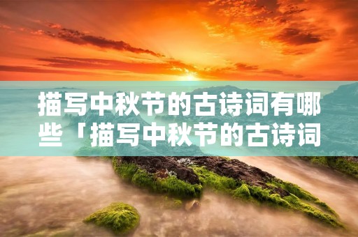 描写中秋节的古诗词有哪些「描写中秋节的古诗词大全」