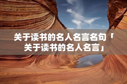 关于读书的名人名言名句「关于读书的名人名言」