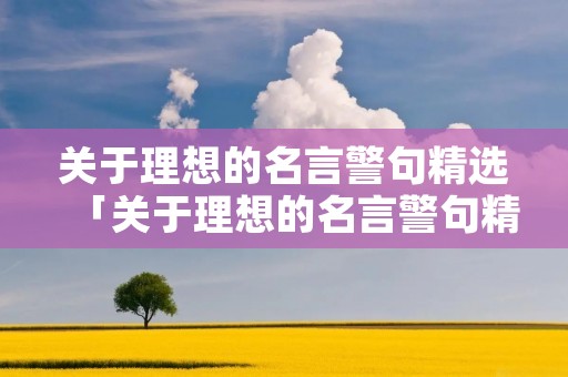 关于理想的名言警句精选「关于理想的名言警句精选摘抄」