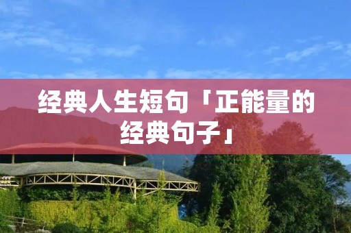 经典人生短句「正能量的经典句子」