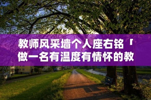 教师风采墙个人座右铭「做一名有温度有情怀的教师」