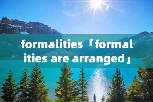 formalities「formalities are arranged」