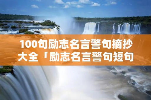 100句励志名言警句摘抄大全「励志名言警句短句」