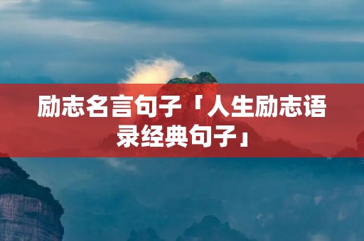 励志名言句子「人生励志语录经典句子」
