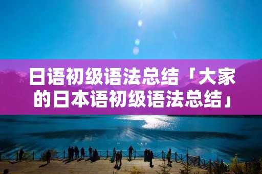 日语初级语法总结「大家的日本语初级语法总结」