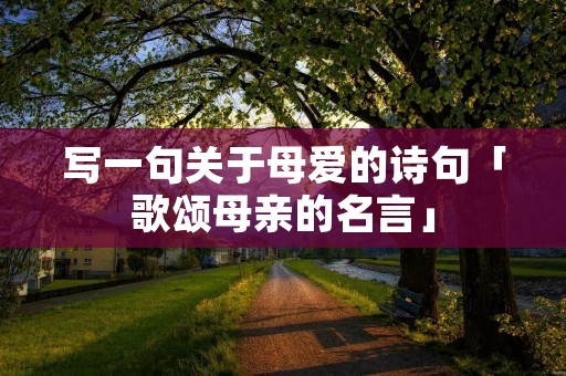 写一句关于母爱的诗句「歌颂母亲的名言」