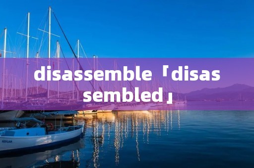disassemble「disassembled」