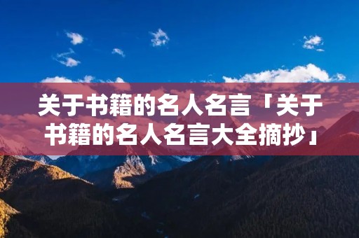 关于书籍的名人名言「关于书籍的名人名言大全摘抄」