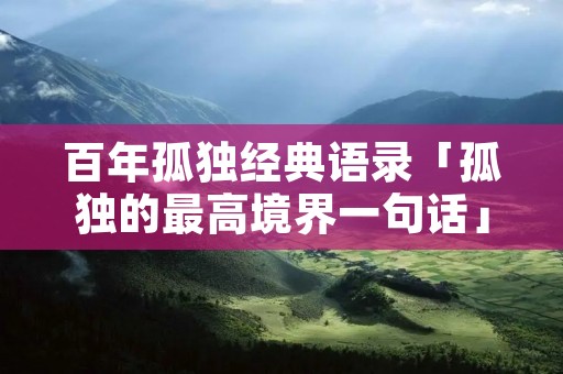 百年孤独经典语录「孤独的最高境界一句话」