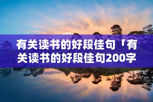有关读书的好段佳句「有关读书的好段佳句200字」