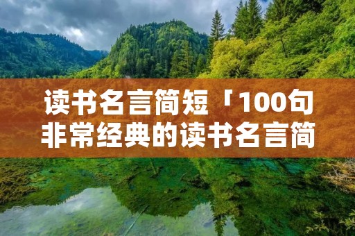 读书名言简短「100句非常经典的读书名言简短」