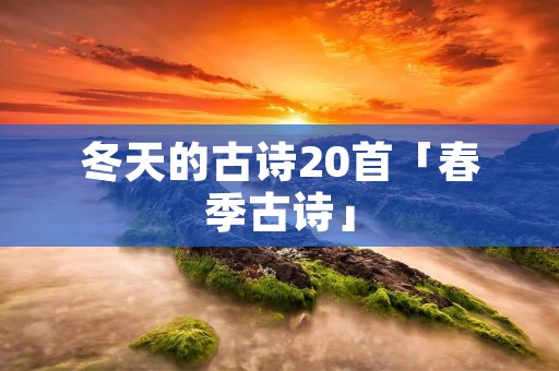 冬天的古诗20首「春季古诗」