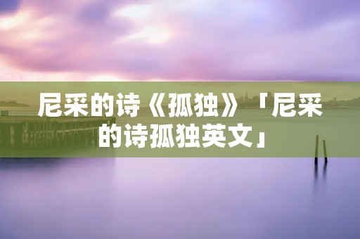 尼采的诗《孤独》「尼采的诗孤独英文」