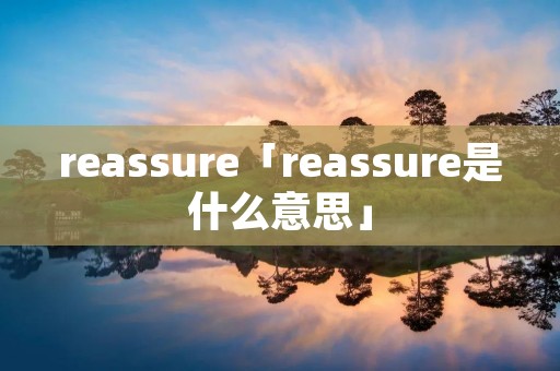 reassure「reassure是什么意思」