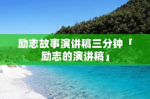 励志故事演讲稿三分钟「励志的演讲稿」