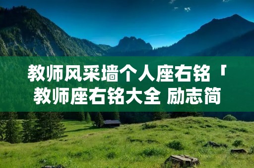 教师风采墙个人座右铭「教师座右铭大全 励志简短」