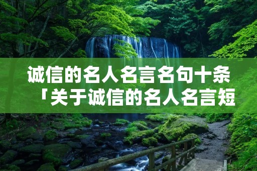 诚信的名人名言名句十条「关于诚信的名人名言短句」