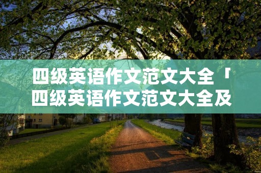 四级英语作文范文大全「四级英语作文范文大全及翻译」 四级英语作文范文大全「四级英语作文范文大全及翻译」