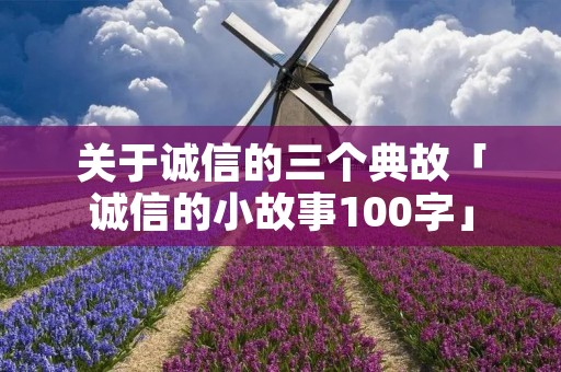 关于诚信的三个典故「诚信的小故事100字」
