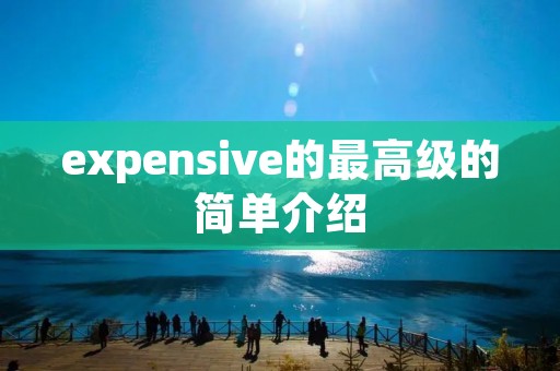 expensive的最高级的简单介绍 expensive的最高级的简单介绍