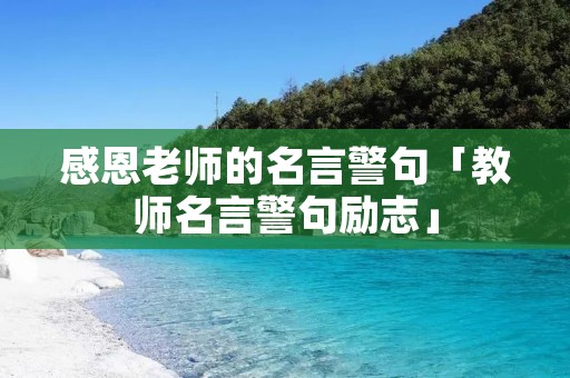 感恩老师的名言警句「教师名言警句励志」