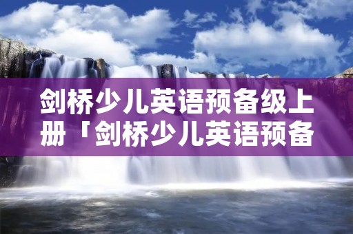 剑桥少儿英语预备级上册「剑桥少儿英语预备级上册视频」 剑桥少儿英语预备级上册「剑桥少儿英语预备级上册视频」
