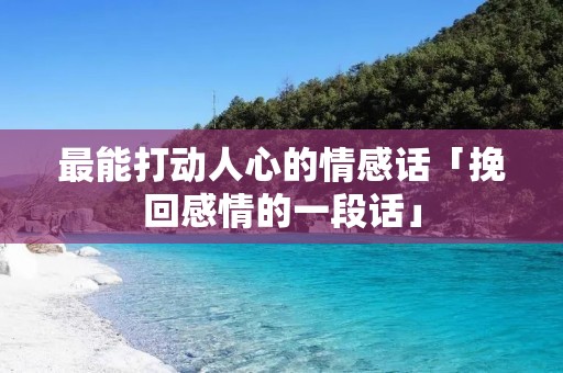 最能打动人心的情感话「挽回感情的一段话」