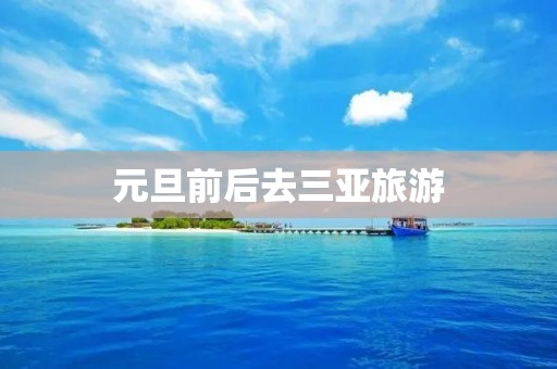 元旦前后去三亚旅游