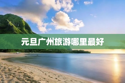 元旦广州旅游哪里最好