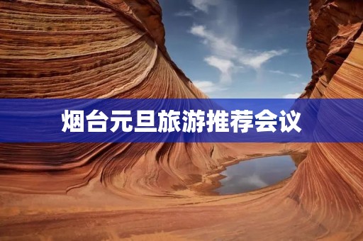 烟台元旦旅游推荐会议