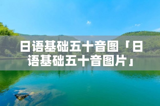 日语基础五十音图「日语基础五十音图片」