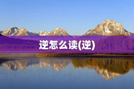 逆怎么读(逆)