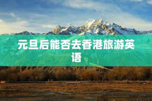 元旦后能否去香港旅游英语