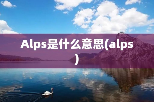 Alps是什么意思(alps)