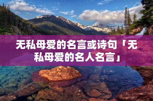 无私母爱的名言或诗句「无私母爱的名人名言」