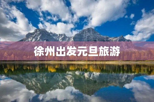 徐州出发元旦旅游