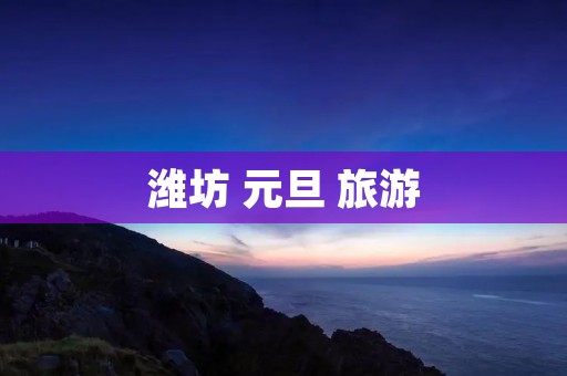 潍坊 元旦 旅游