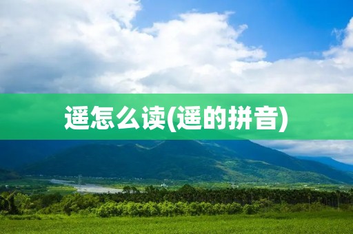 遥怎么读(遥的拼音)