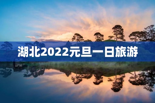 湖北2022元旦一日旅游