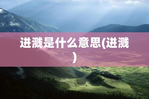 迸溅是什么意思(迸溅)