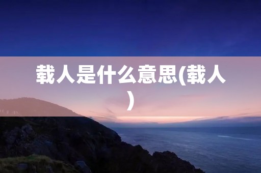 载人是什么意思(载人)