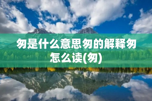 匆是什么意思匆的解释匆怎么读(匆)