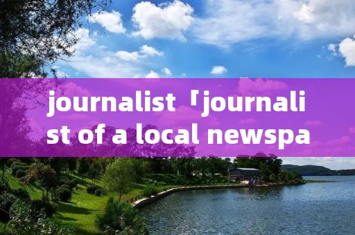 journalist「journalist of a local newspaper」 journalist「journalist of a local newspaper」