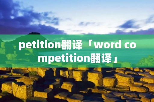 petition翻译「word competition翻译」