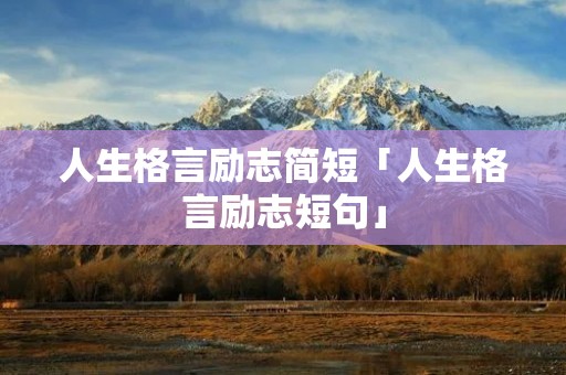 人生格言励志简短「人生格言励志短句」