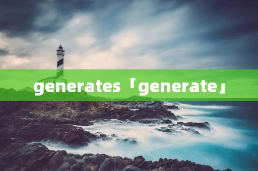 generates「generate」